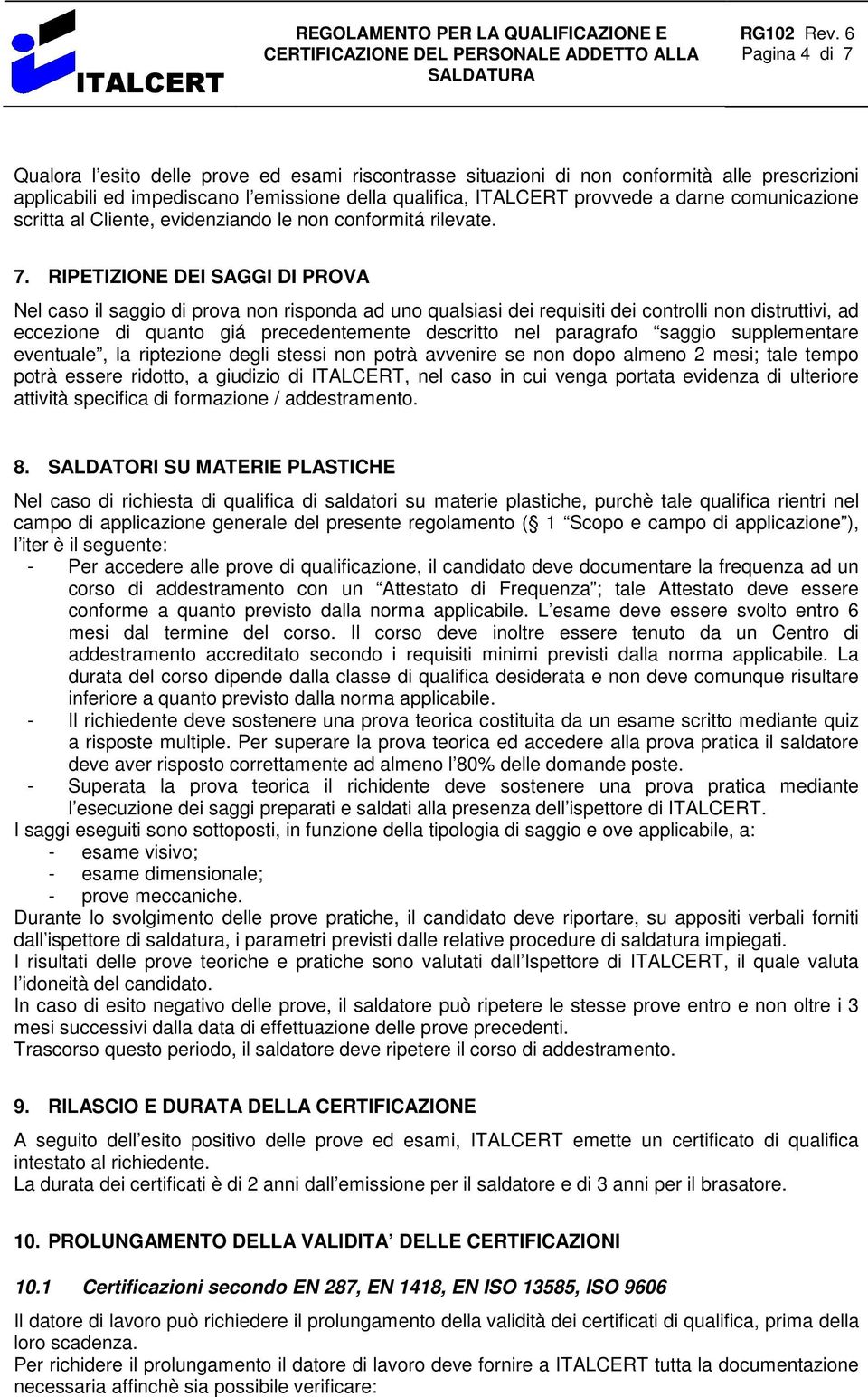 RIPETIZIONE DEI SAGGI DI PROVA Nel caso il saggio di prova non risponda ad uno qualsiasi dei requisiti dei controlli non distruttivi, ad eccezione di quanto giá precedentemente descritto nel