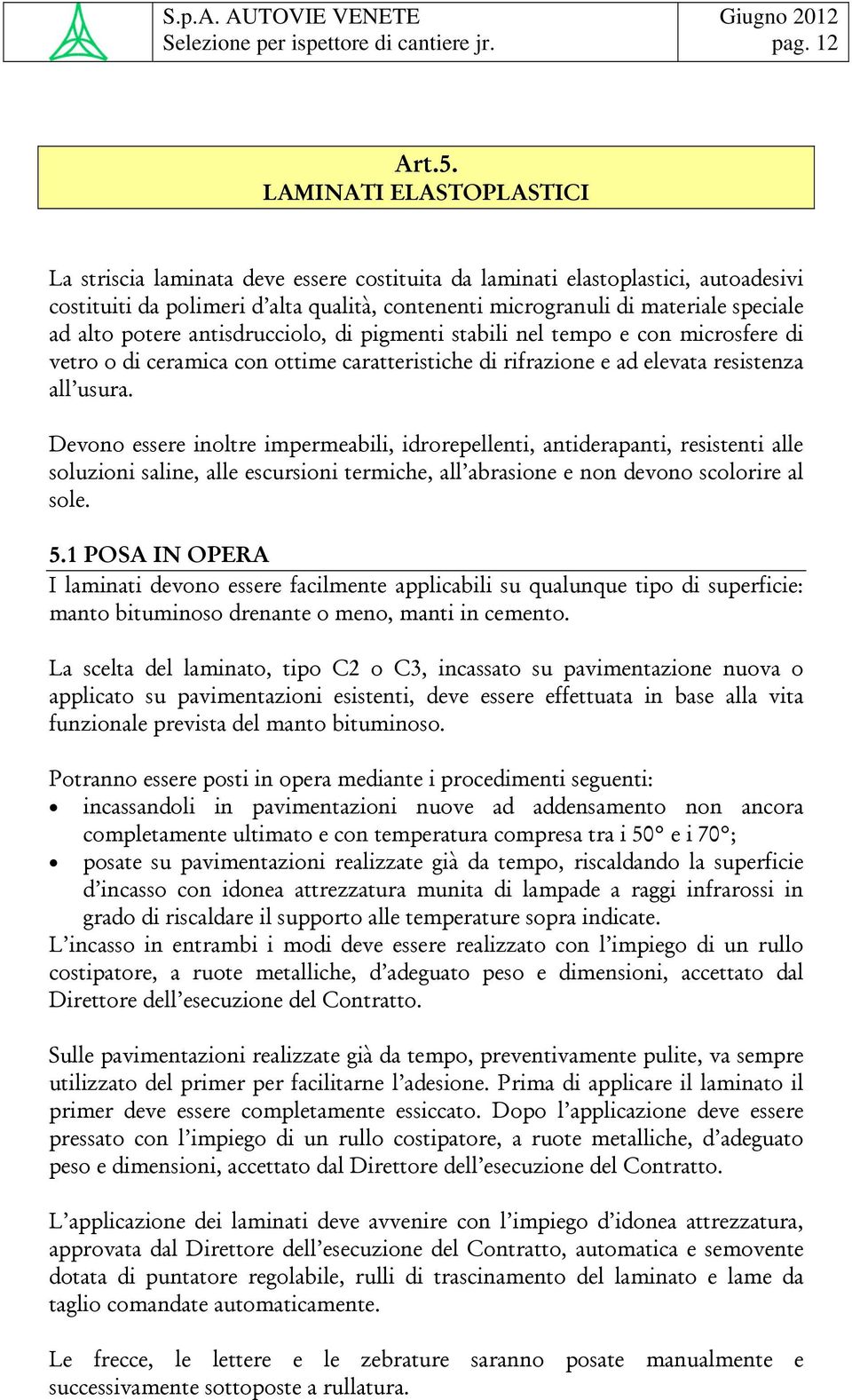 alto potere antisdrucciolo, di pigmenti stabili nel tempo e con microsfere di vetro o di ceramica con ottime caratteristiche di rifrazione e ad elevata resistenza all usura.