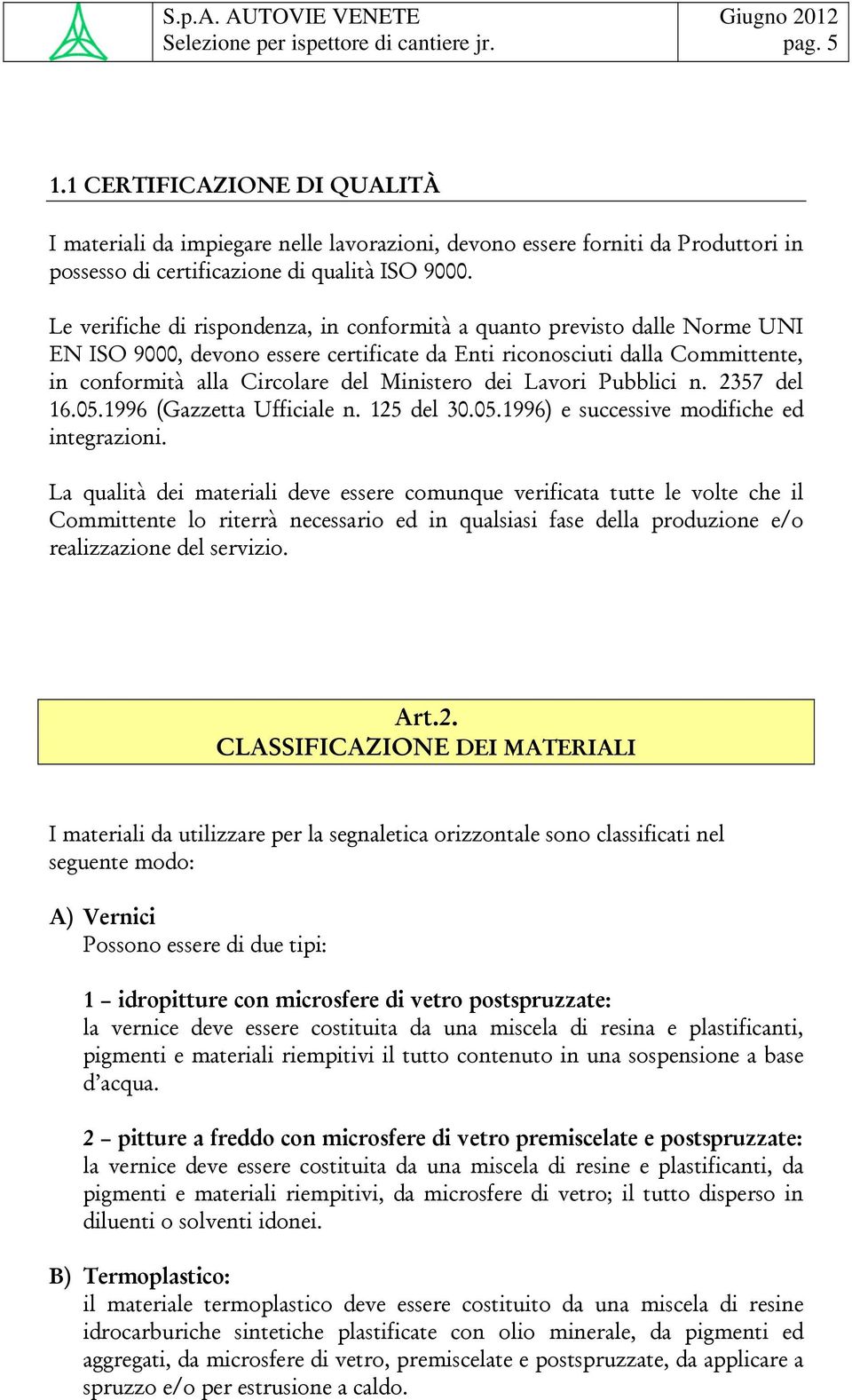 dei Lavori Pubblici n. 2357 del 16.05.1996 (Gazzetta Ufficiale n. 125 del 30.05.1996) e successive modifiche ed integrazioni.