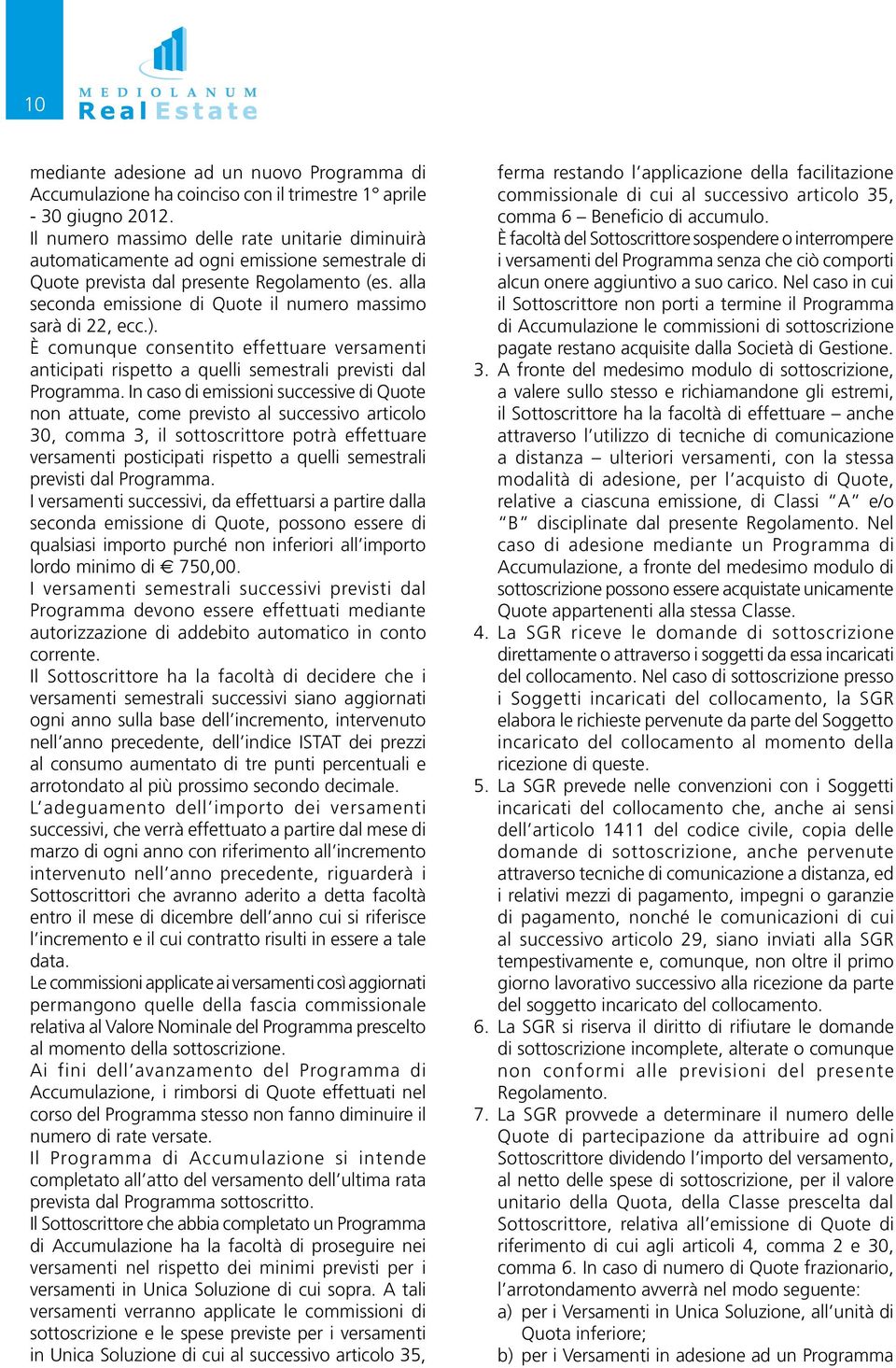 alla seconda emissione di Quote il numero massimo sarà di 22, ecc.). È comunque consentito effettuare versamenti anticipati rispetto a quelli semestrali previsti dal Programma.