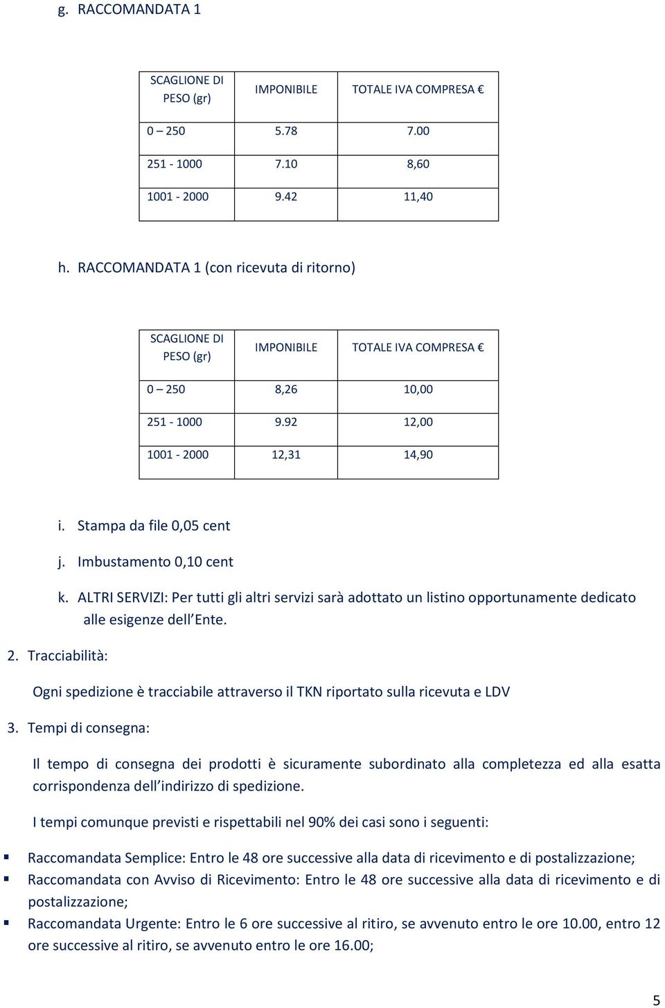 Ogni spedizione è tracciabile attraverso il TKN riportato sulla ricevuta e LDV 3.