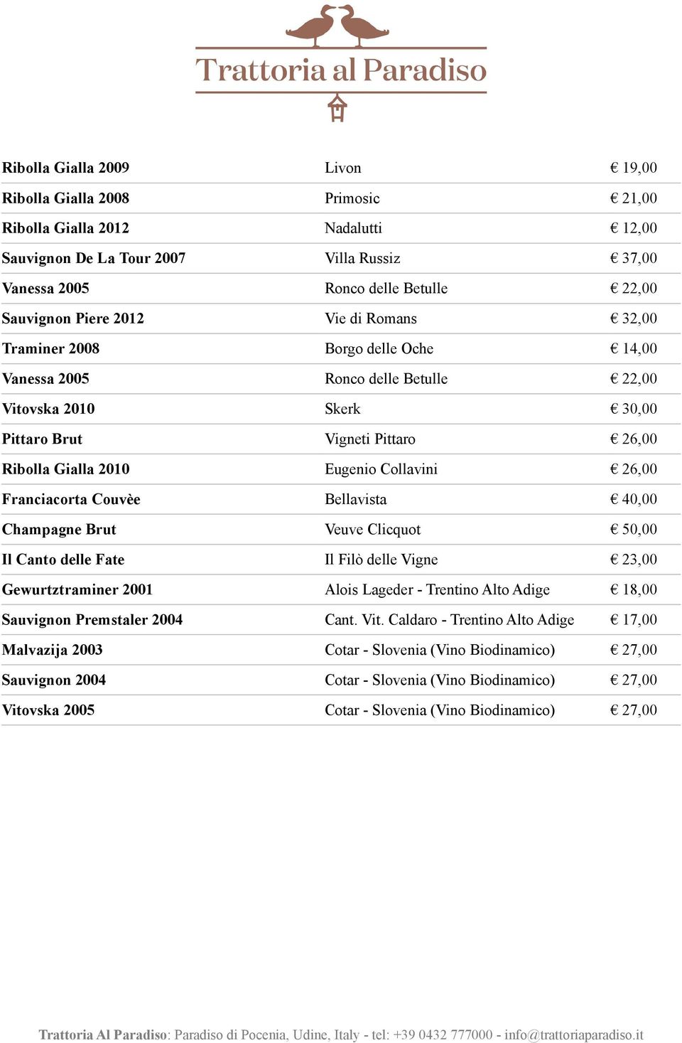 Collavini 26,00 Franciacorta Couvèe Bellavista 40,00 Champagne Brut Veuve Clicquot 50,00 Il Canto delle Fate Il Filò delle Vigne 23,00 Gewurtztraminer 2001 Alois Lageder - Trentino Alto Adige 18,00