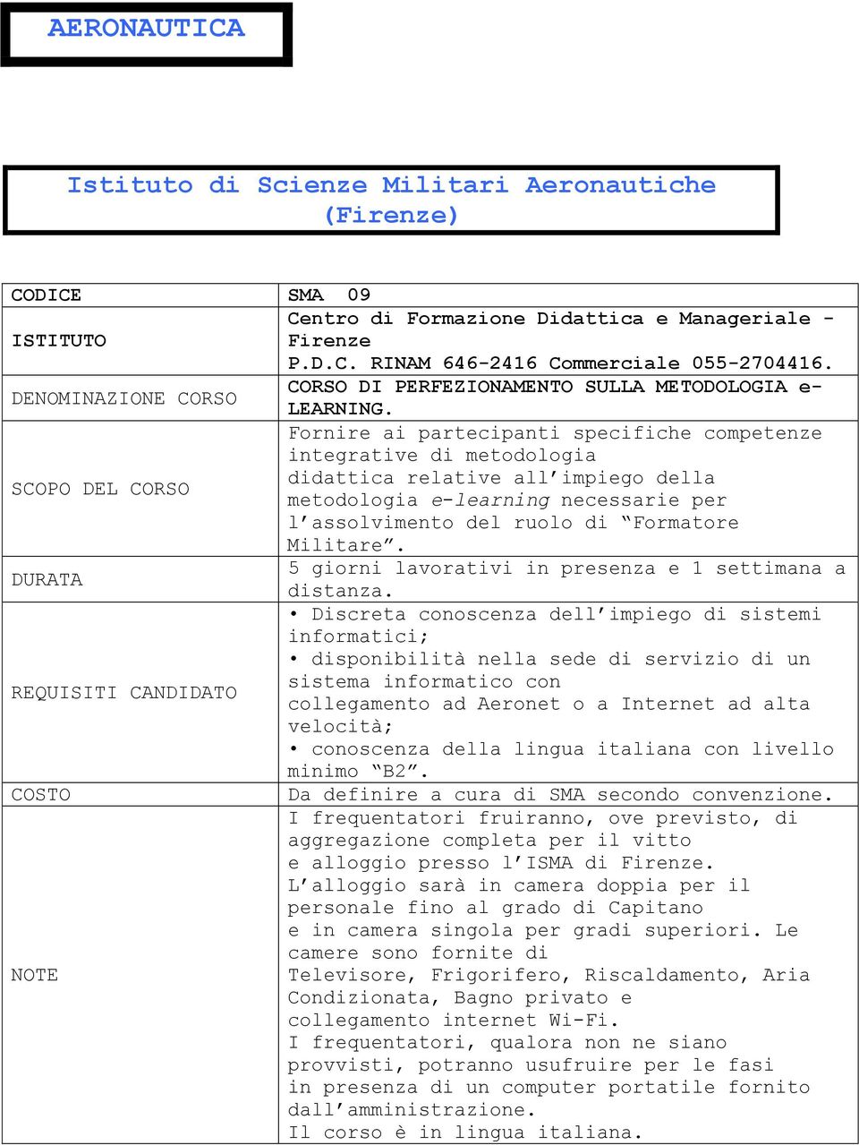 Fornire ai partecipanti specifiche competenze integrative di metodologia didattica relative all impiego della metodologia e-learning necessarie per l assolvimento del ruolo di Formatore Militare.