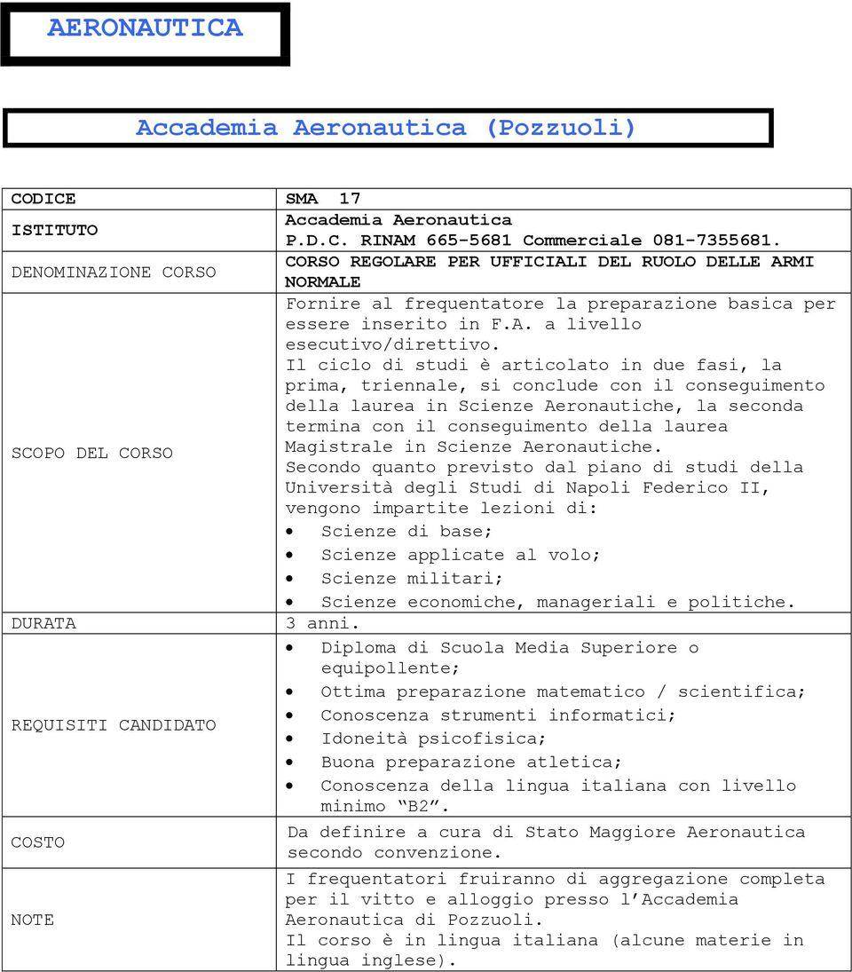 Il ciclo di studi è articolato in due fasi, la prima, triennale, si conclude con il conseguimento della laurea in Scienze Aeronautiche, la seconda termina con il conseguimento della laurea Magistrale