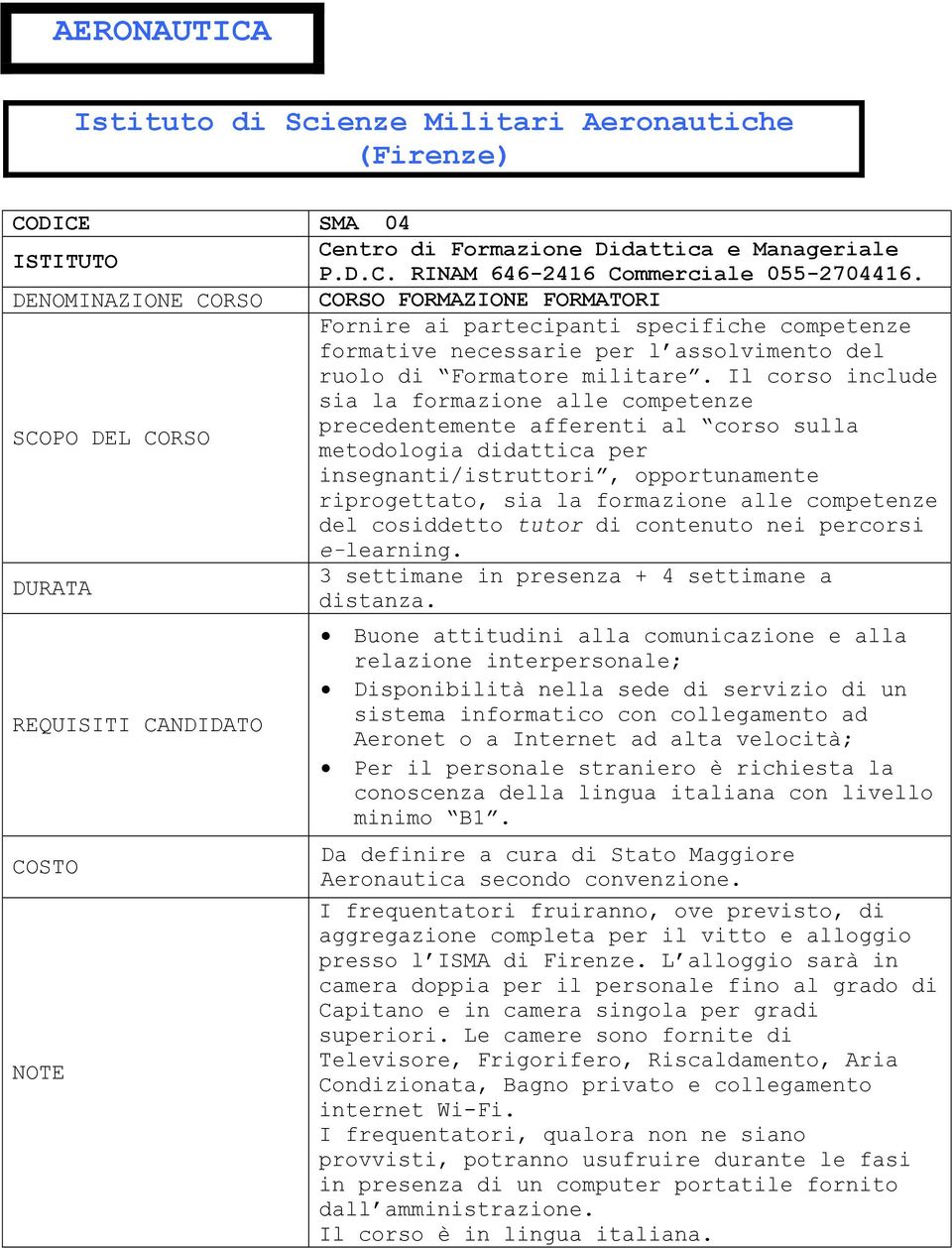 Il corso include sia la formazione alle competenze precedentemente afferenti al corso sulla metodologia didattica per insegnanti/istruttori, opportunamente riprogettato, sia la formazione alle