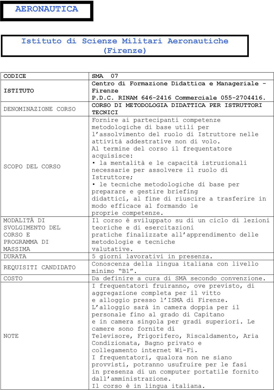 Al termine del corso il frequentatore acquisisce: la mentalità e le capacità istruzionali necessarie per assolvere il ruolo di Istruttore; le tecniche metodologiche di base per preparare e gestire