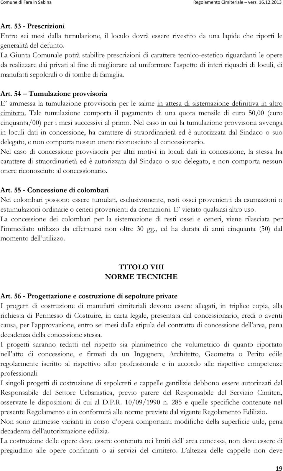 loculi, di manufatti sepolcrali o di tombe di famiglia. Art. 54 Tumulazione provvisoria E ammessa la tumulazione provvisoria per le salme in attesa di sistemazione definitiva in altro cimitero.