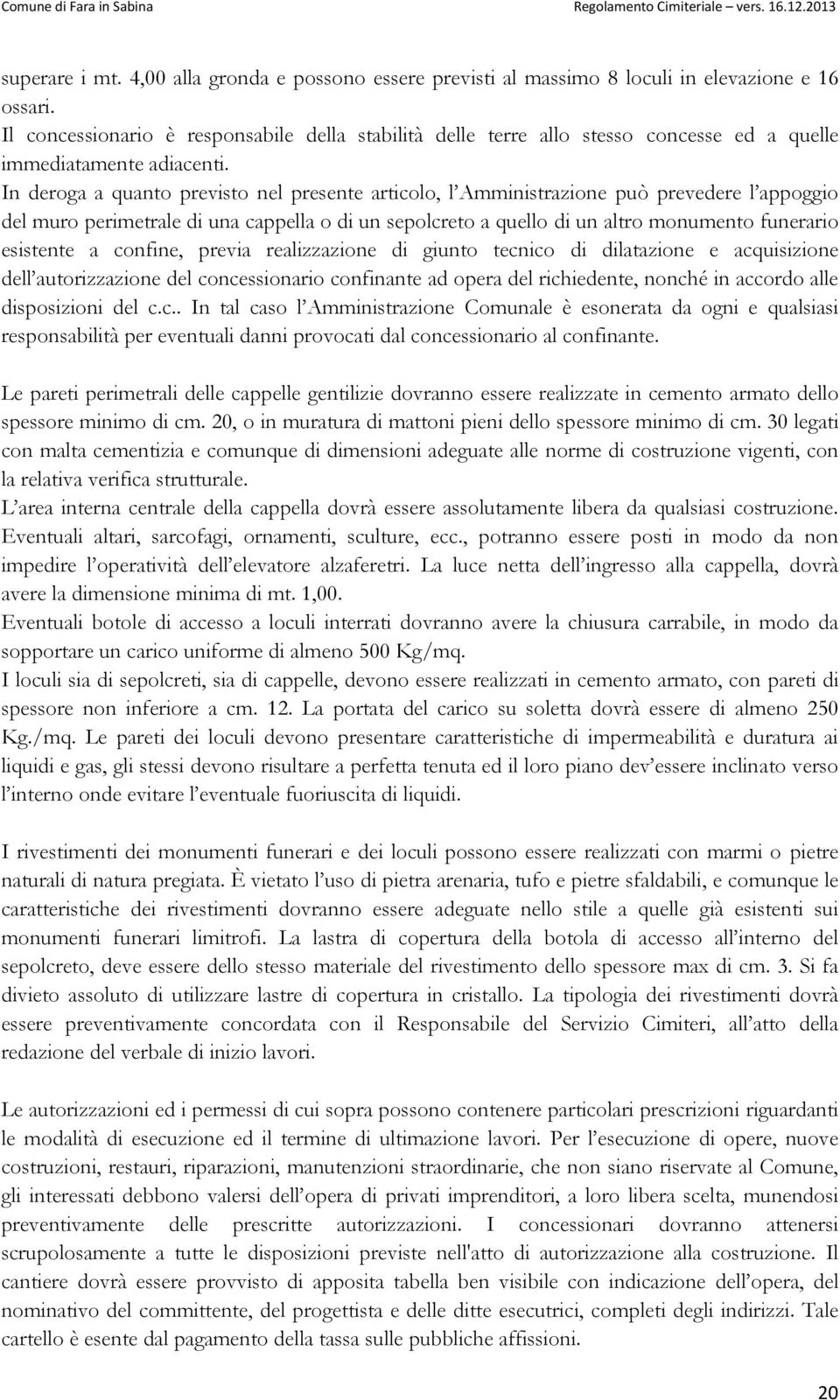 In deroga a quanto previsto nel presente articolo, l Amministrazione può prevedere l appoggio del muro perimetrale di una cappella o di un sepolcreto a quello di un altro monumento funerario