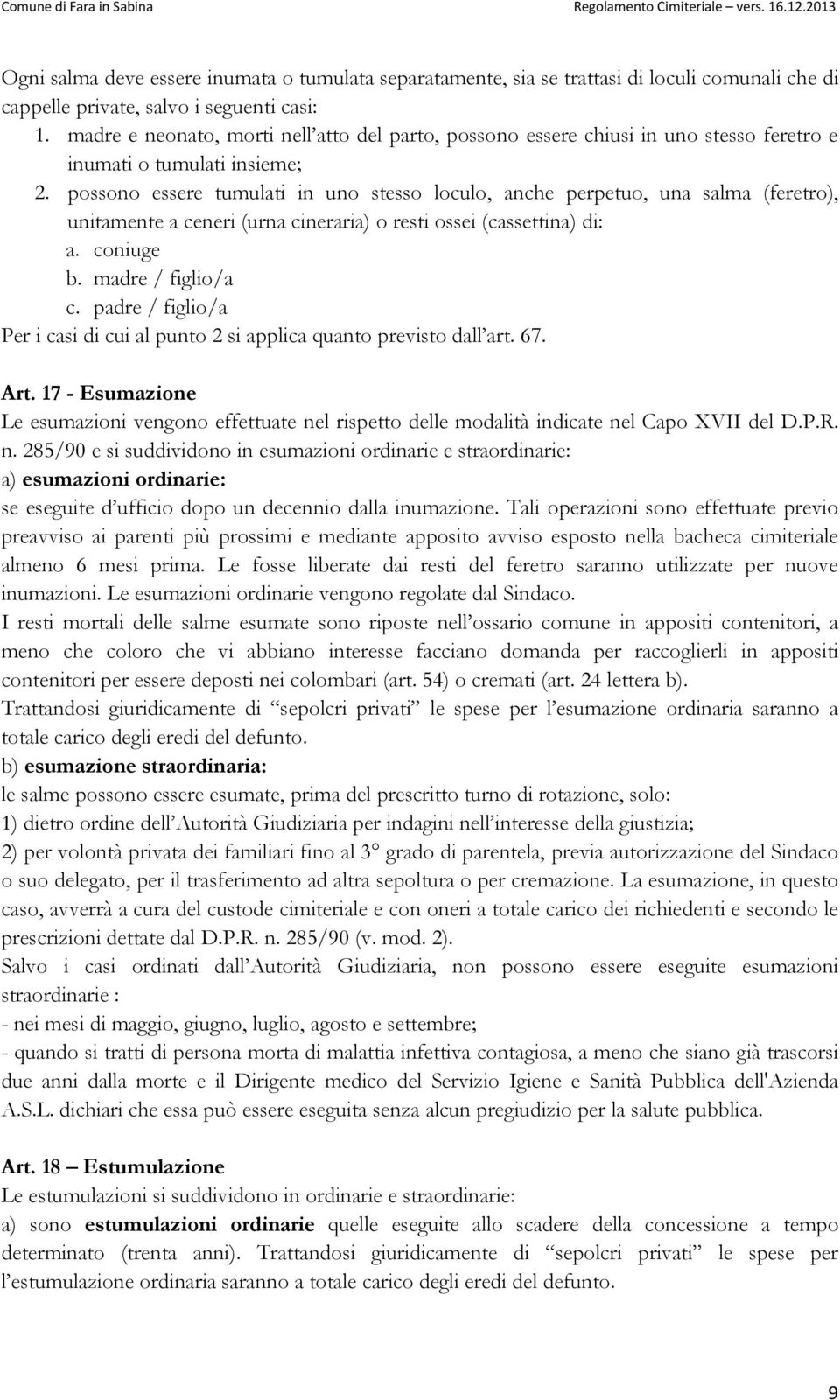 possono essere tumulati in uno stesso loculo, anche perpetuo, una salma (feretro), unitamente a ceneri (urna cineraria) o resti ossei (cassettina) di: a. coniuge b. madre / figlio/a c.