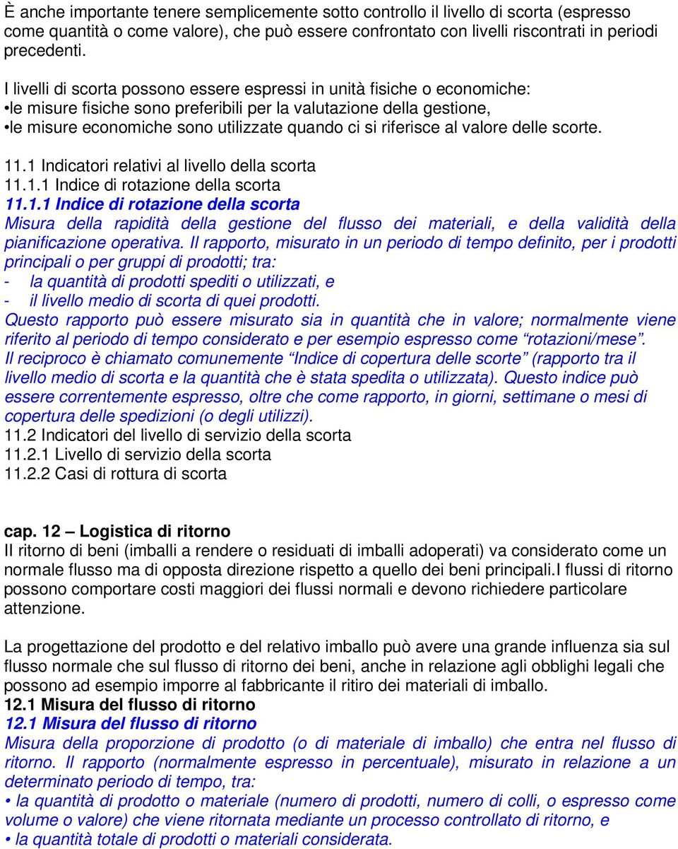 riferisce al valore delle scorte. 11.1 Indicatori relativi al livello della scorta 11.1.1 Indice di rotazione della scorta 11.1.1 Indice di rotazione della scorta Misura della rapidità della gestione del flusso dei materiali, e della validità della pianificazione operativa.