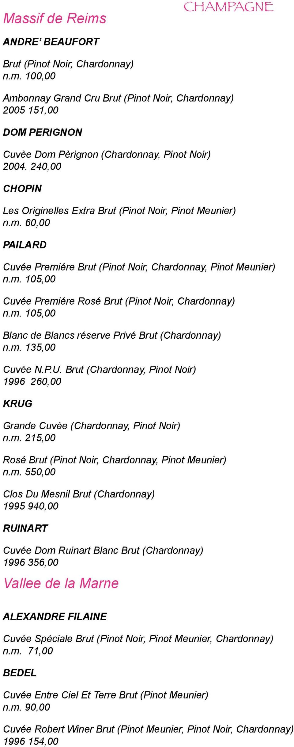 m. 105,00 Blanc de Blancs réserve Privé Brut (Chardonnay) n.m. 135,00 Cuvée N.P.U. Brut (Chardonnay, Pinot Noir) 1996 260,00 KRUG Grande Cuvèe (Chardonnay, Pinot Noir) n.m. 215,00 Rosé Brut (Pinot Noir, Chardonnay, Pinot Meunier) n.