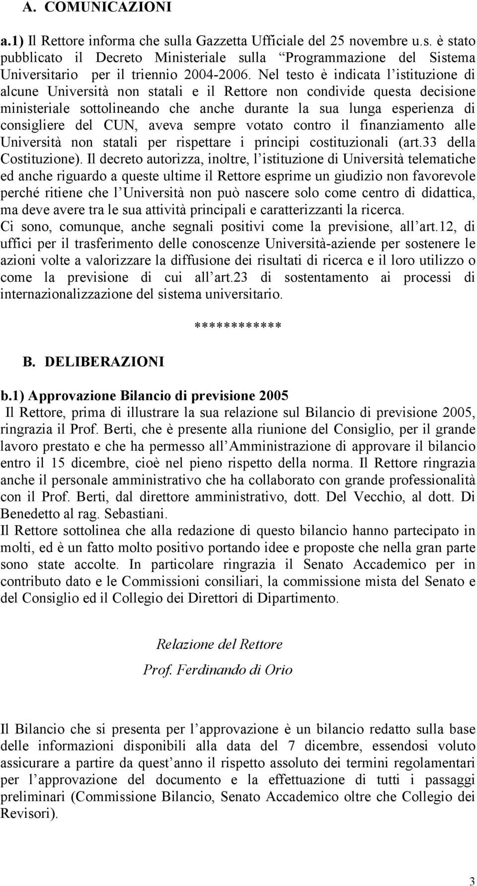 CUN, aveva sempre votato contro il finanziamento alle Università non statali per rispettare i principi costituzionali (art.33 della Costituzione).