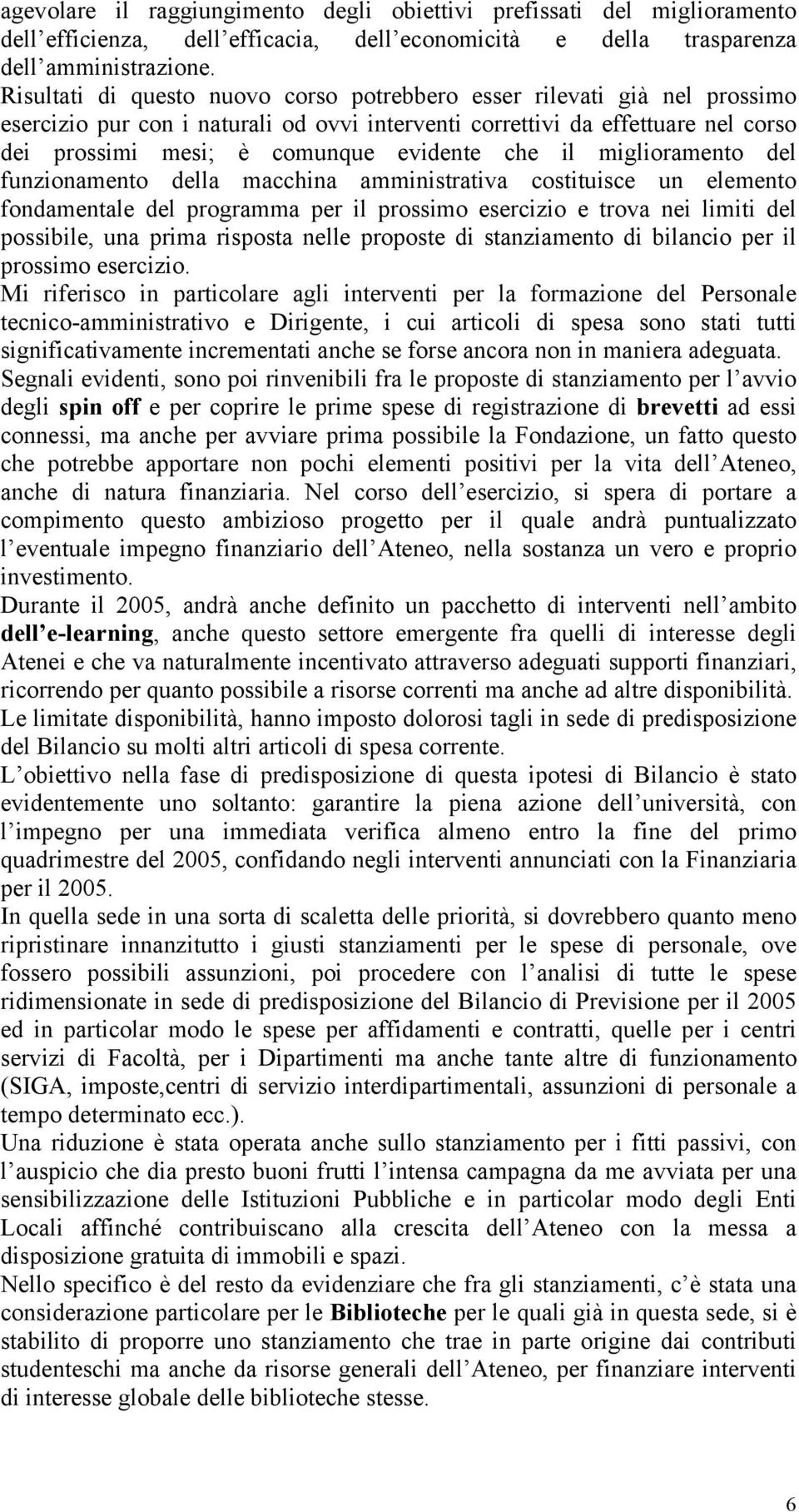 che il miglioramento del funzionamento della macchina amministrativa costituisce un elemento fondamentale del programma per il prossimo esercizio e trova nei limiti del possibile, una prima risposta