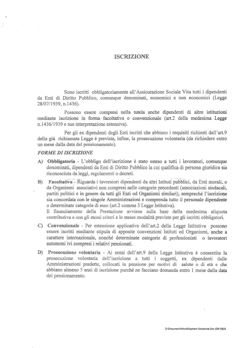 14361l939 e sua interpretazione estensiva). Per gli ex dipendenti degli Enti iscritti che abbiano i requisiti richiesti dall'art.