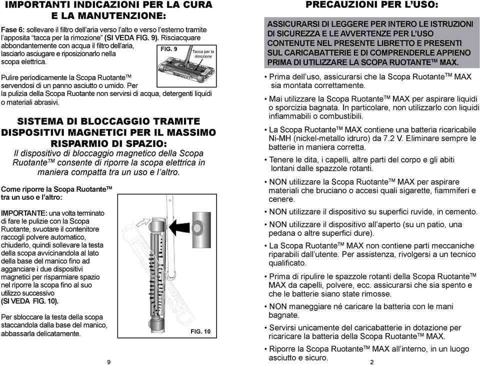 Pulire periodicamente la Scopa Ruotante TM servendosi di un panno asciutto o umido. Per la pulizia della Scopa Ruotante non servirsi di acqua, detergenti liquidi o materiali abrasivi.