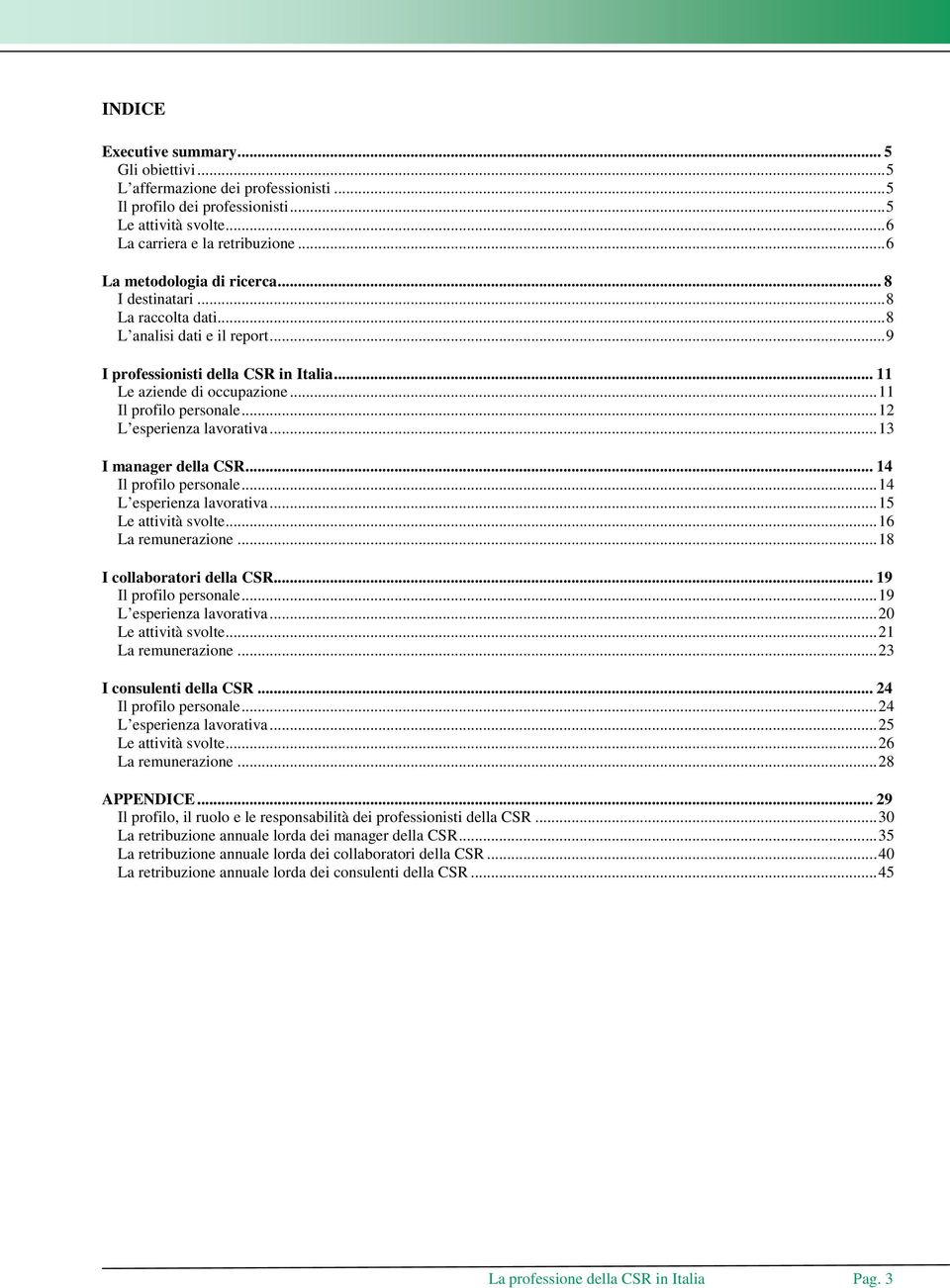 .. 11 Il profilo personale... 12 L esperienza lavorativa... 13 I manager della CSR... 14 Il profilo personale... 14 L esperienza lavorativa... 15 Le attività svolte... 16 La remunerazione.