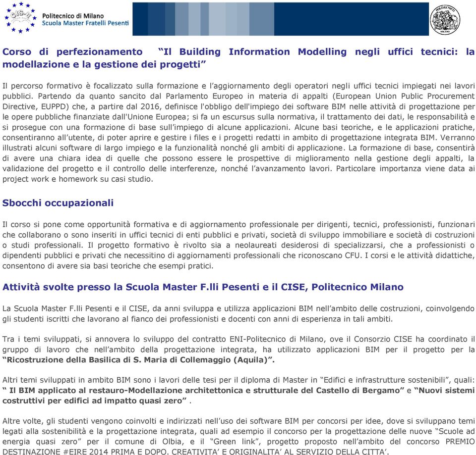 Partendo da quanto sancito dal Parlamento Europeo in materia di appalti (European Union Public Procurement Directive, EUPPD) che, a partire dal 2016, definisce l'obbligo dell'impiego dei software BIM