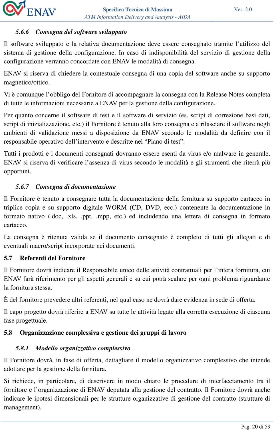 ENAV si riserva di chiedere la contestuale consegna di una copia del software anche su supporto magnetico/ottico.