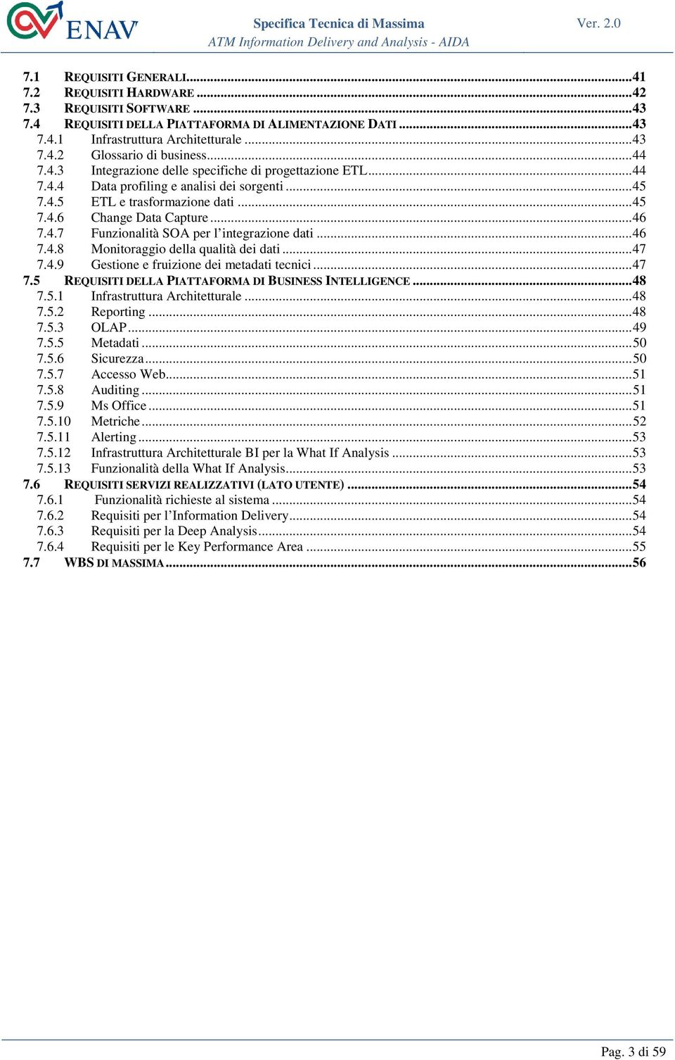 .. 46 7.4.8 Monitoraggio della qualità dei dati... 47 7.4.9 Gestione e fruizione dei metadati tecnici... 47 7.5 REQUISITI DELLA PIATTAFORMA DI BUSINESS INTELLIGENCE... 48 7.5.1 Infrastruttura Architetturale.