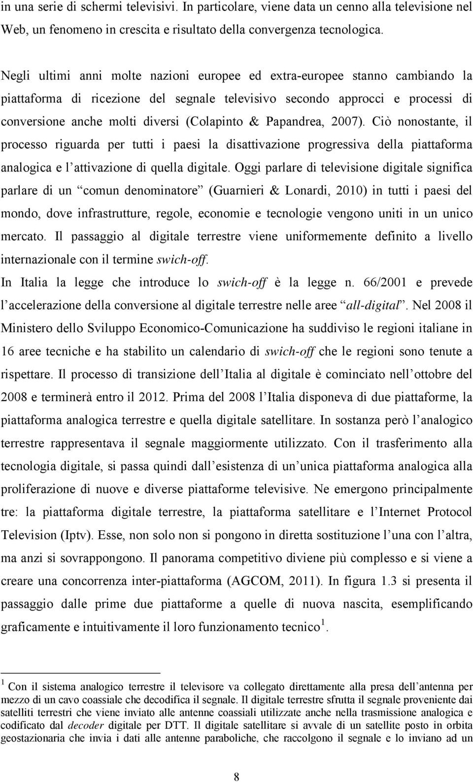 & Papandrea, 2007). Ciò nonostante, il processo riguarda per tutti i paesi la disattivazione progressiva della piattaforma analogica e l attivazione di quella digitale.