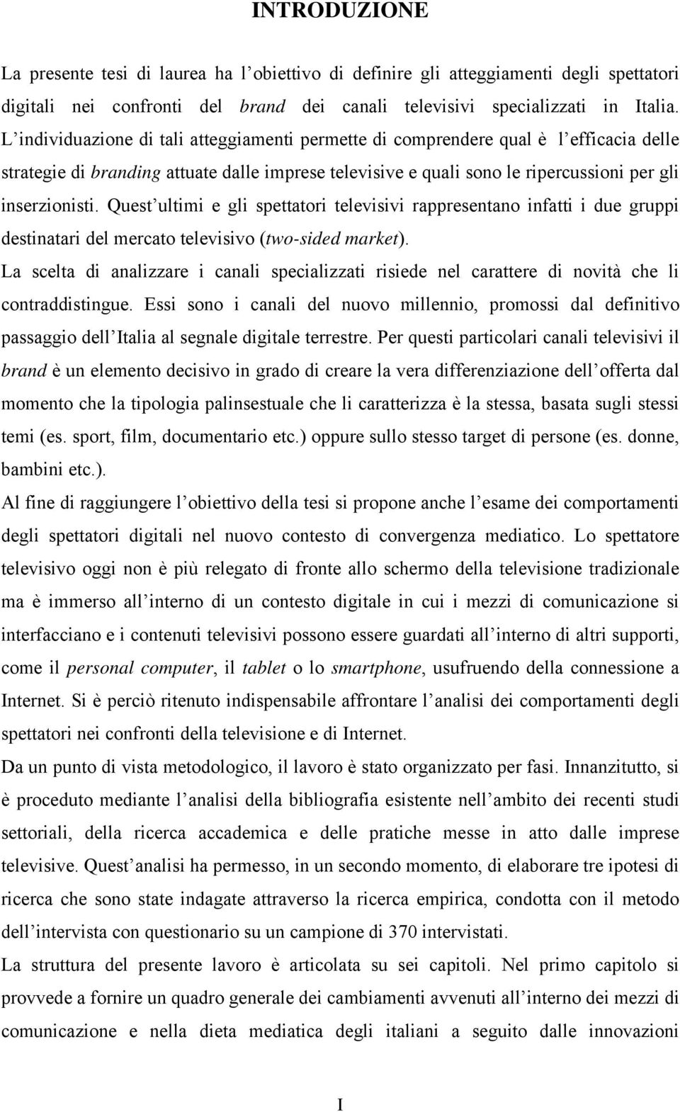 Quest ultimi e gli spettatori televisivi rappresentano infatti i due gruppi destinatari del mercato televisivo (two-sided market).