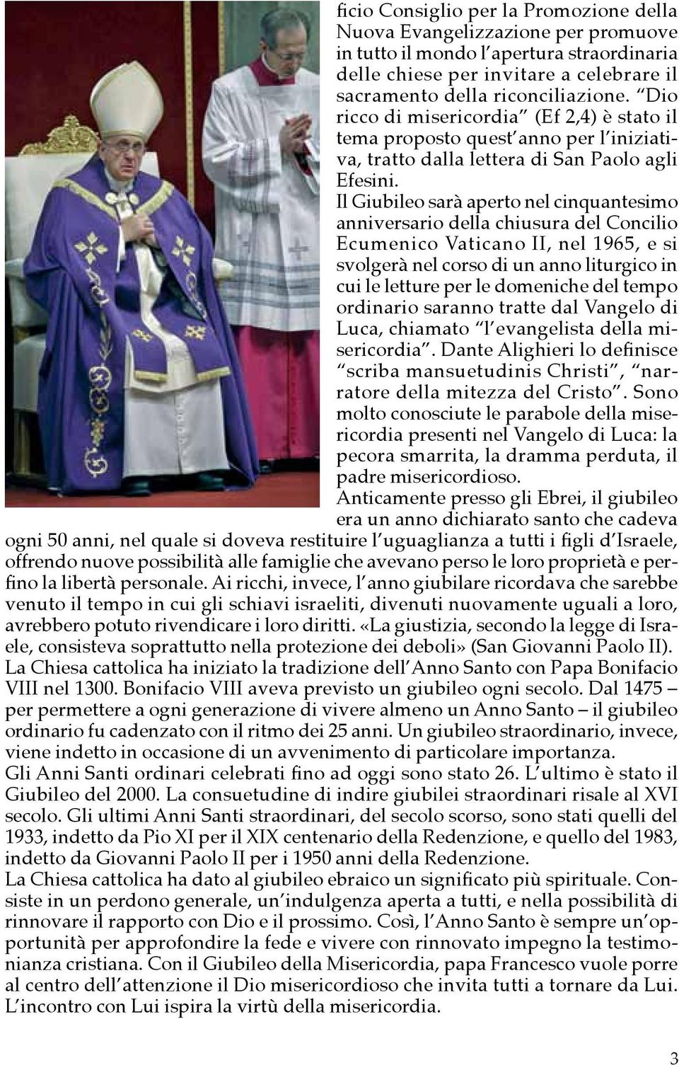 Il Giubileo sarà aperto nel cinquantesimo anniversario della chiusura del Concilio Ecumenico Vaticano II, nel 1965, e si svolgerà nel corso di un anno liturgico in cui le letture per le domeniche del