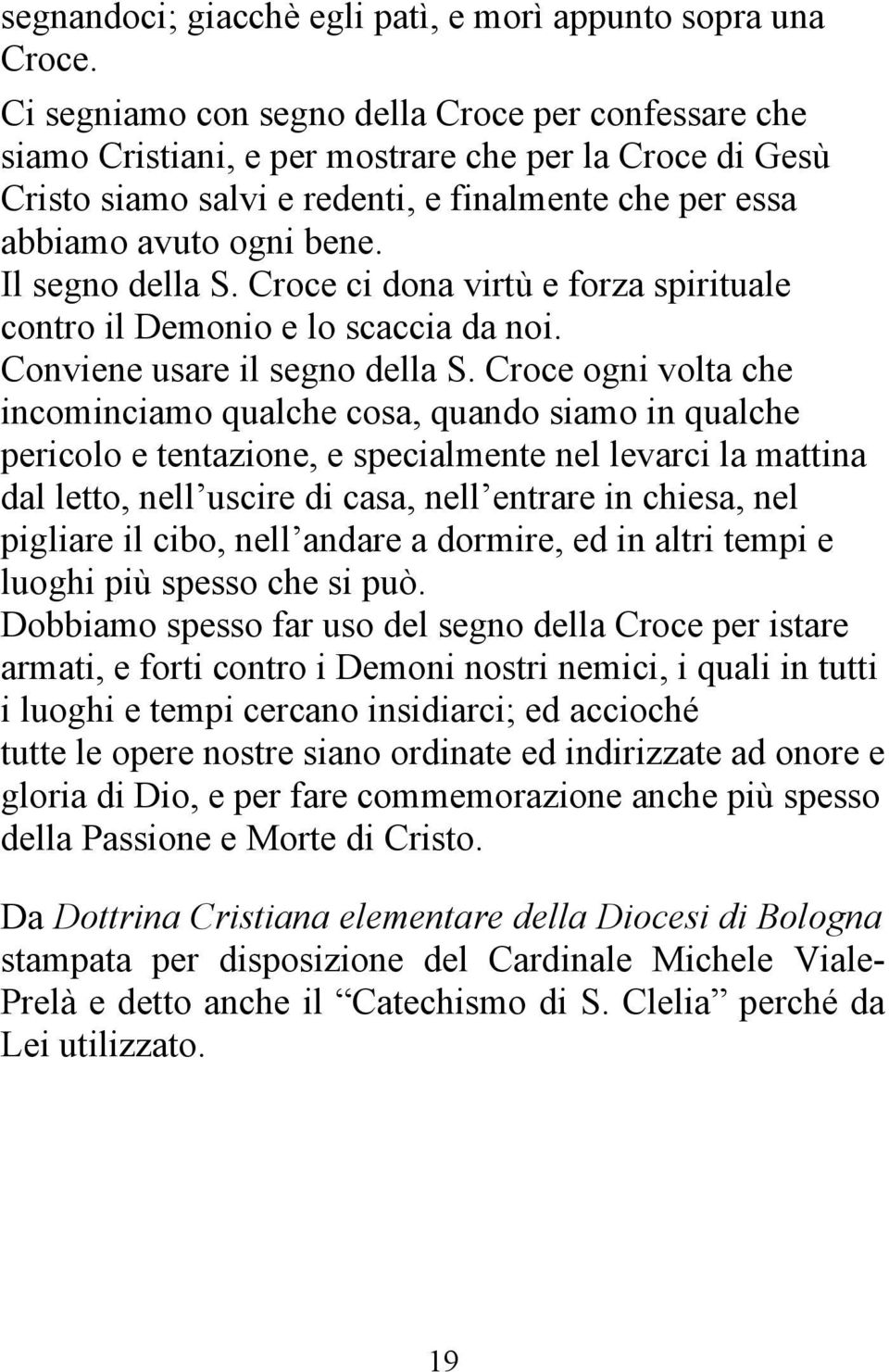 Il segno della S. Croce ci dona virtù e forza spirituale contro il Demonio e lo scaccia da noi. Conviene usare il segno della S.