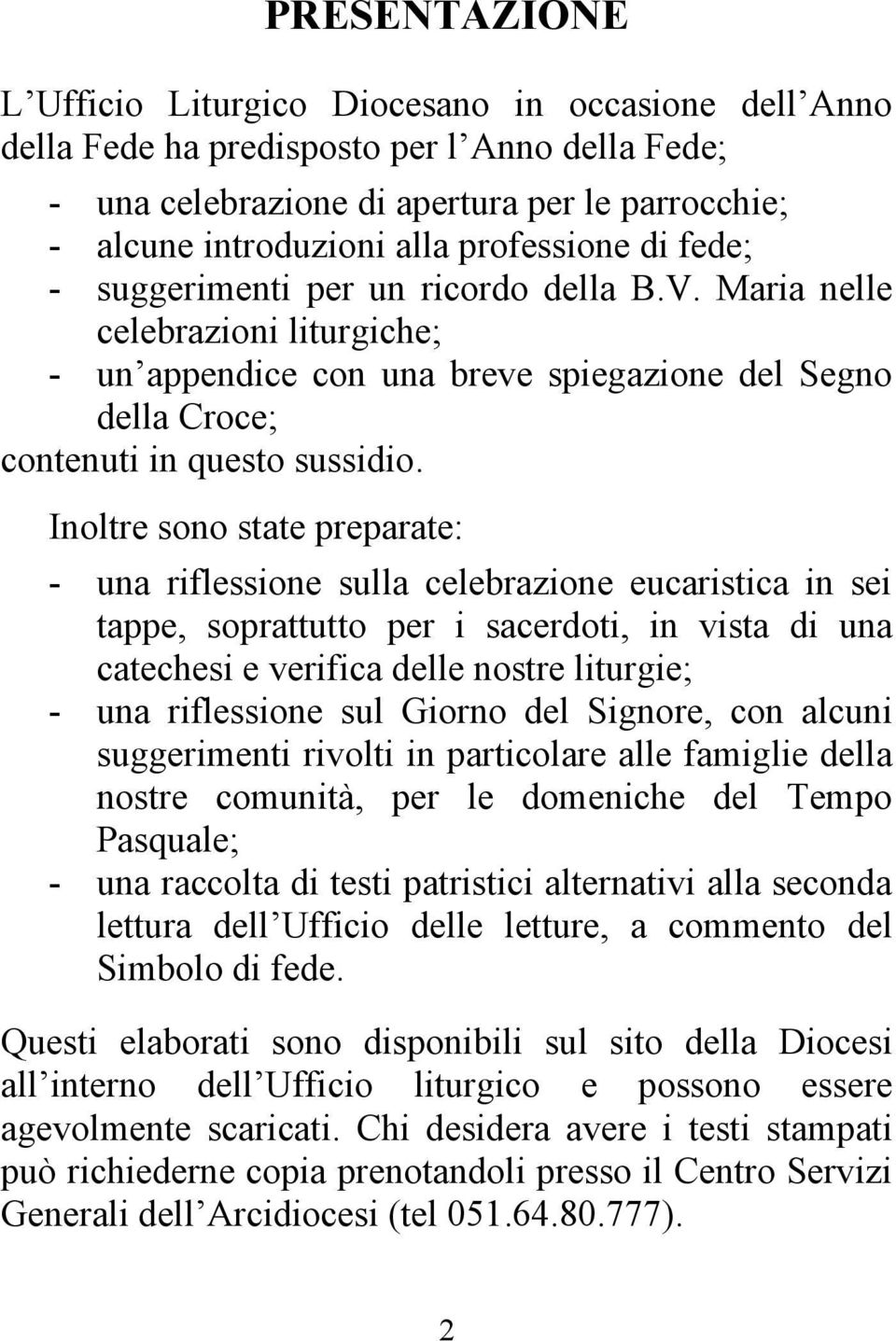 Inoltre sono state preparate: - una riflessione sulla celebrazione eucaristica in sei tappe, soprattutto per i sacerdoti, in vista di una catechesi e verifica delle nostre liturgie; - una riflessione