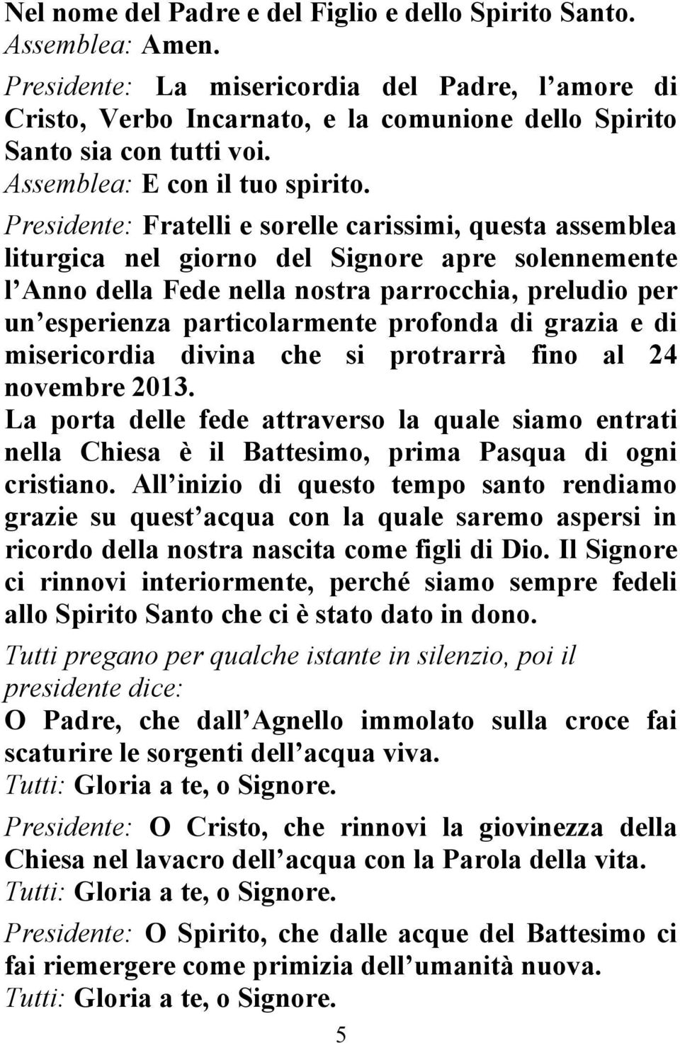 Presidente: Fratelli e sorelle carissimi, questa assemblea liturgica nel giorno del Signore apre solennemente l Anno della Fede nella nostra parrocchia, preludio per un esperienza particolarmente