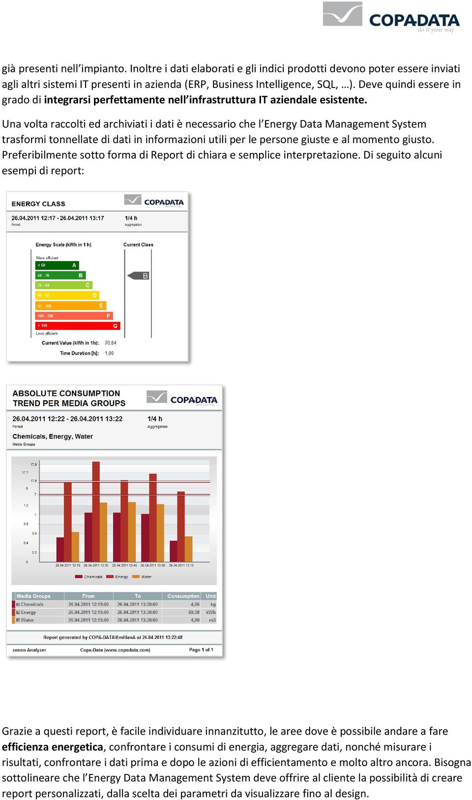 Una volta raccolti ed archiviati i dati è necessario che l Energy Data Management System trasformi tonnellate di dati in informazioni utili per le persone giuste e al momento giusto.