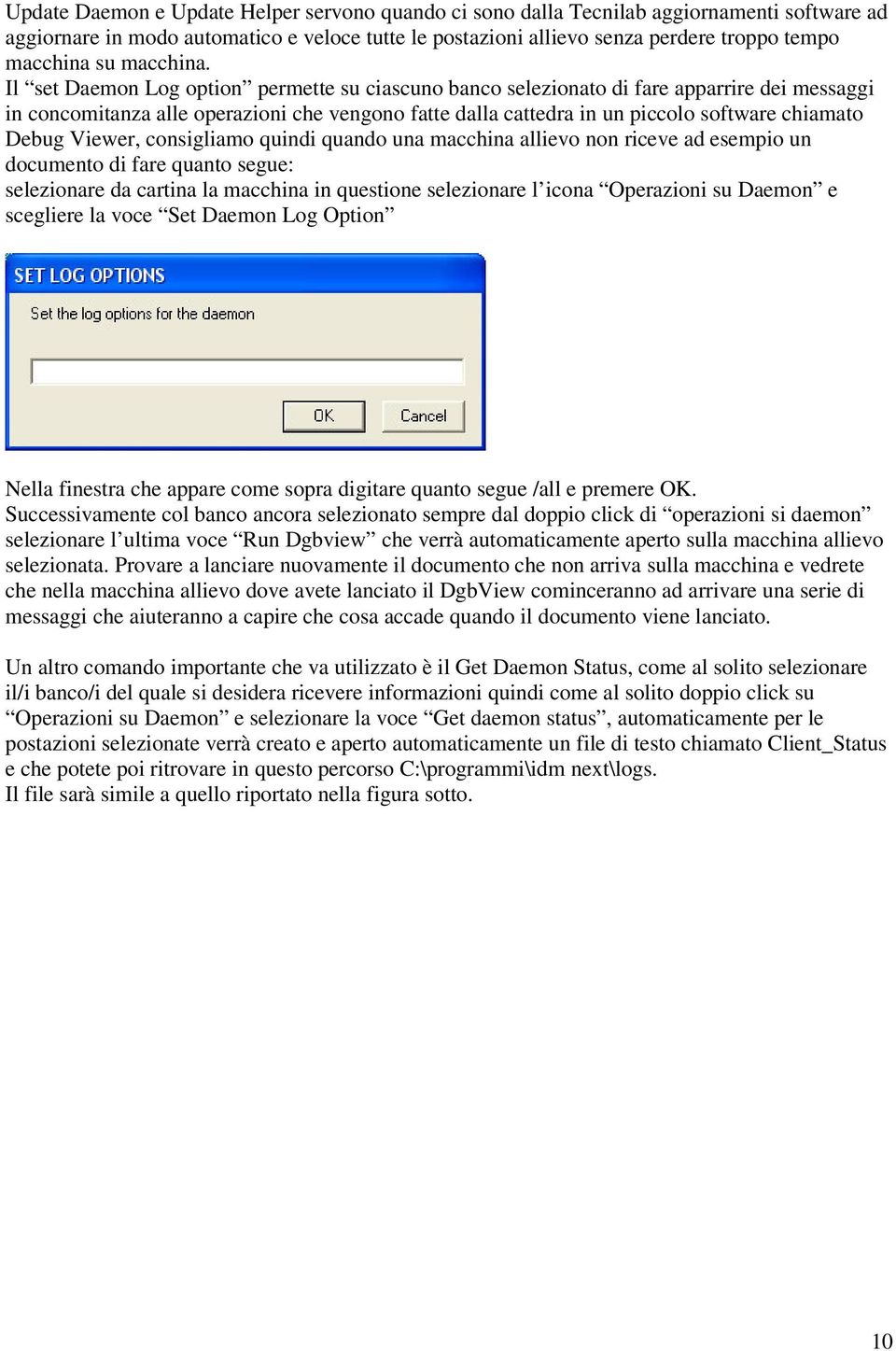 Il set Daemon Log option permette su ciascuno banco selezionato di fare apparrire dei messaggi in concomitanza alle operazioni che vengono fatte dalla cattedra in un piccolo software chiamato Debug