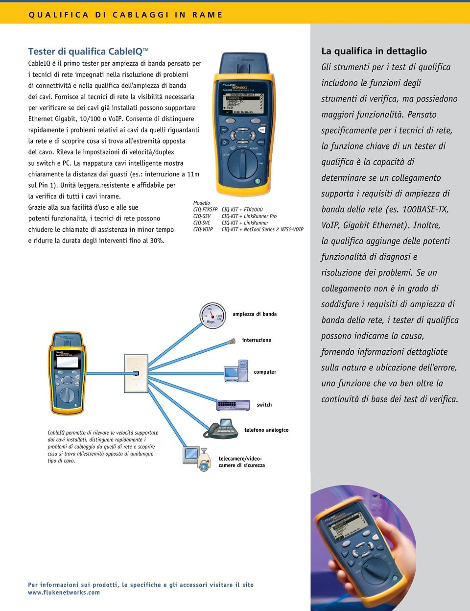 Fornisce ai tecnici di rete la visibilità necessaria per verificare se dei cavi già installati possono supportare Ethernet Gigabit, 10/100 o VoIP.