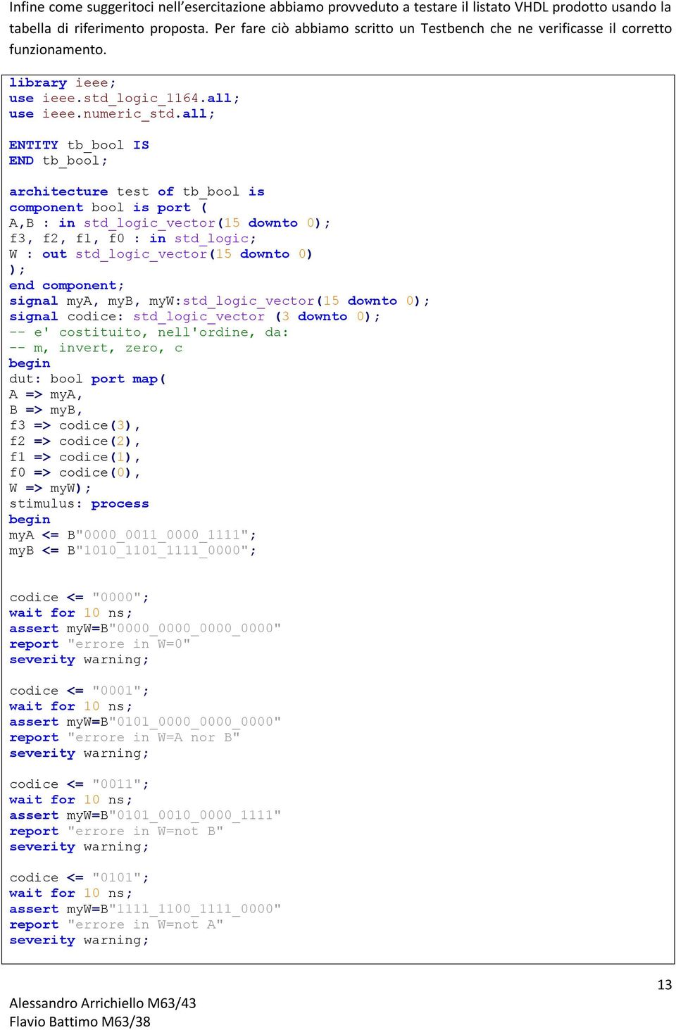 all; ENTITY tb_bool IS END tb_bool; architecture test of tb_bool is component bool is port ( A,B : in std_logic_vector(15 downto 0); f3, f2, f1, f0 : in std_logic; W : out std_logic_vector(15 downto