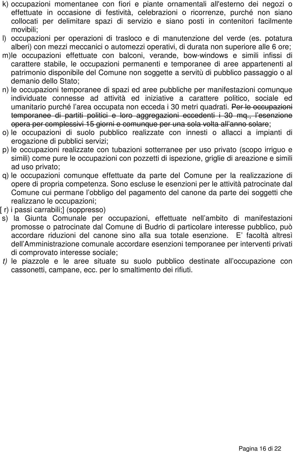 potatura alberi) con mezzi meccanici o automezzi operativi, di durata non superiore alle 6 ore; m) le occupazioni effettuate con balconi, verande, bow-windows e simili infissi di carattere stabile,