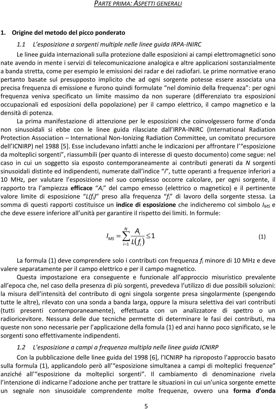 telecomunicazione analogica e altre applicazioni sostanzialmente a banda stretta, come per esempio le emissioni dei radar e dei radiofari.