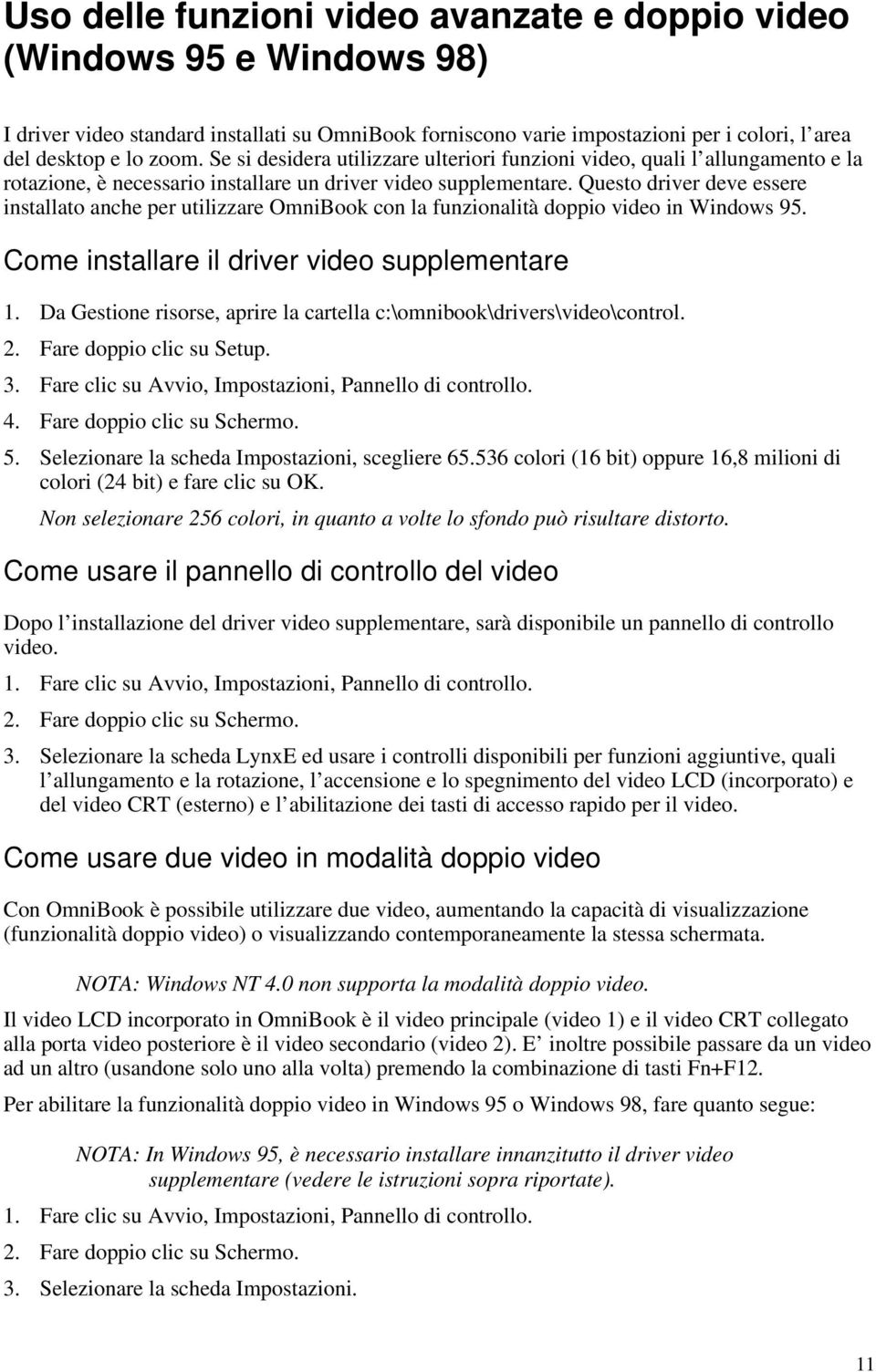 Questo driver deve essere installato anche per utilizzare OmniBook con la funzionalità doppio video in Windows 95. Come installare il driver video supplementare 1.