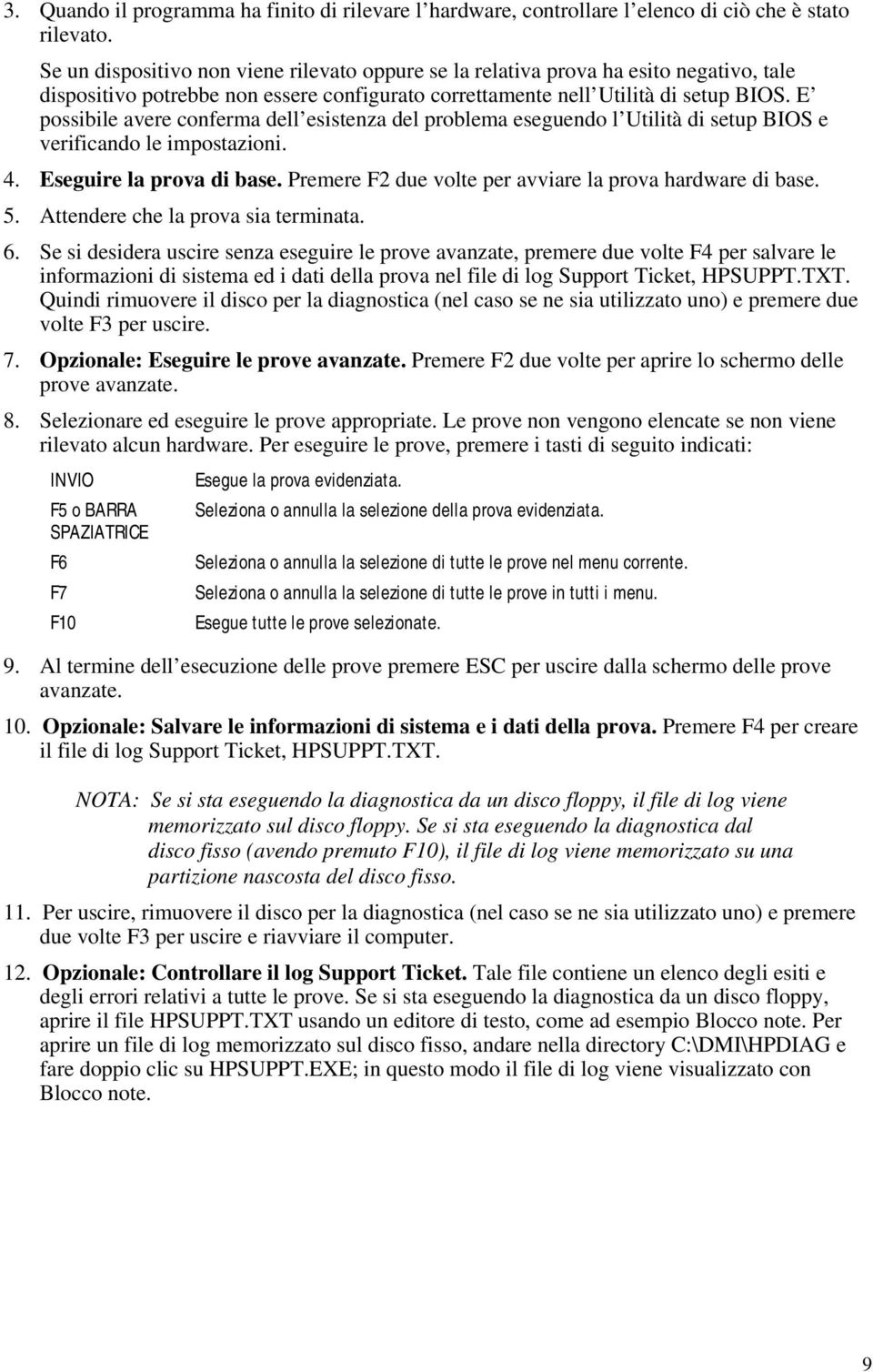 E possibile avere conferma dell esistenza del problema eseguendo l Utilità di setup BIOS e verificando le impostazioni. 4. Eseguire la prova di base.