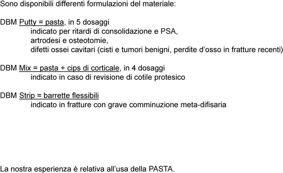 recenti) DBM Mix = pasta + cips di corticale, in 4 dosaggi indicato in caso di revisione di cotile protesico DBM Strip =