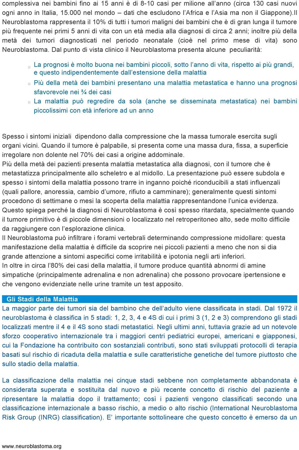 più della metà dei tumori diagnosticati nel periodo neonatale (cioè nel primo mese di vita) sono Neuroblastoma.