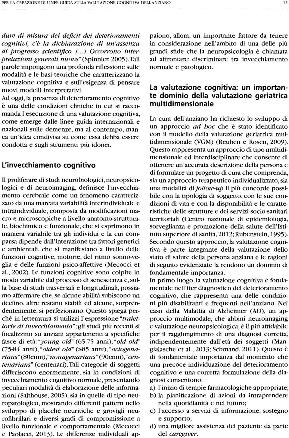 Tali parole impongono una profonda riflessione sulle modalita e le basi teoriche che caratterizzano la valutazione cognitiva e sull'esigenza di pensare nuovi modelli interpretativi.