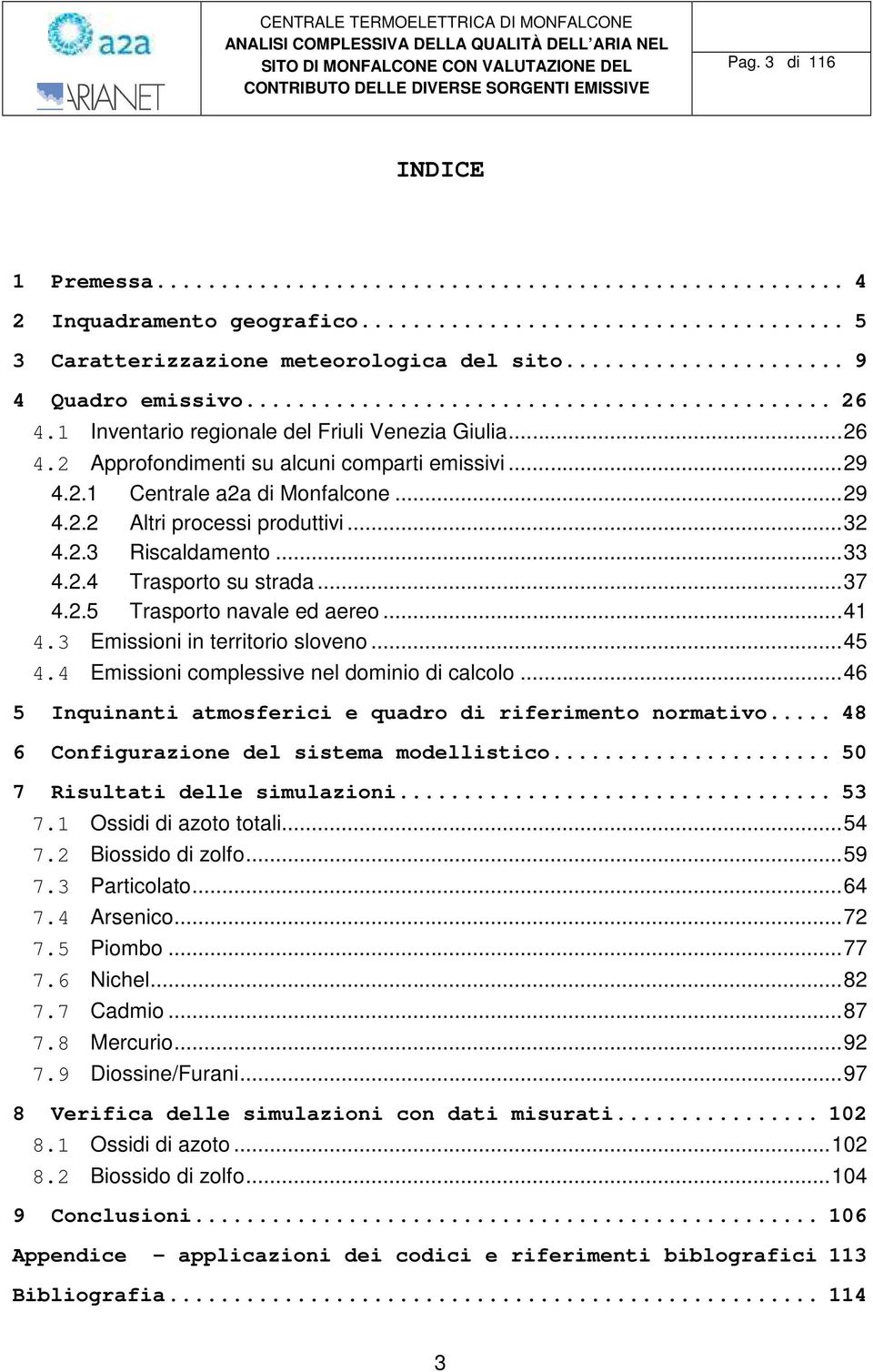 .. 29 4.2.1 Centrale a2a di Monfalcone... 29 4.2.2 Altri processi produttivi... 32 4.2.3 Riscaldamento... 33 4.2.4 Trasporto su strada... 37 4.2.5 Trasporto navale ed aereo... 41 4.