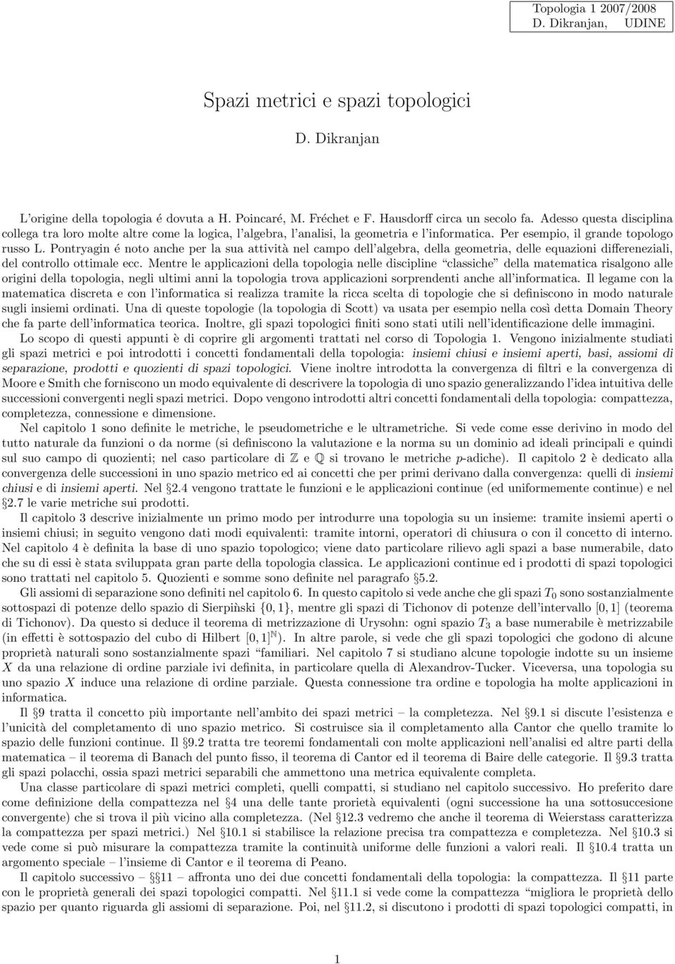 Pontryagin é noto anche per la sua attività nel campo dell algebra, della geometria, delle equazioni differeneziali, del controllo ottimale ecc.