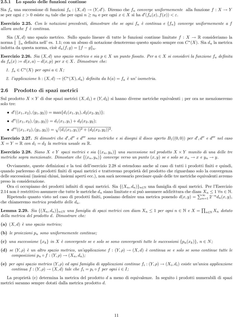 Con le notazioni precedenti, dimostrare che se ogni f n è continua e {f n } converge uniformemente a f allora anche f è continua. Sia (X, d) uno spazio metrico.