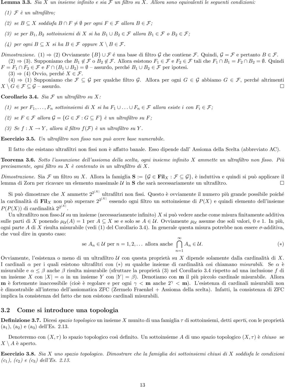 (4) per ogni B X si ha B F oppure X \ B F. Dimostrazione. (1) (2) Ovviamente {B} F é una base di filtro G che contiene F. Quindi, G = F e pertanto B F. (2) (3). Supponiamo che B 1 F o B 2 F.