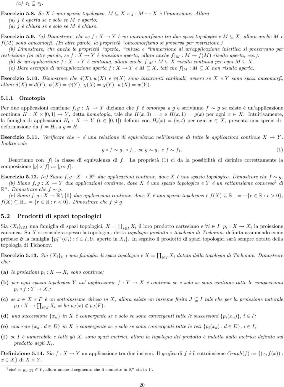 ) (b) Dimostrare, che anche le proprietà aperta, chiusa e immersione di un applicazione iniettiva si preservano per restrizione (in altre parole, se f : X Y è iniezione aperta, allora anche f M : M