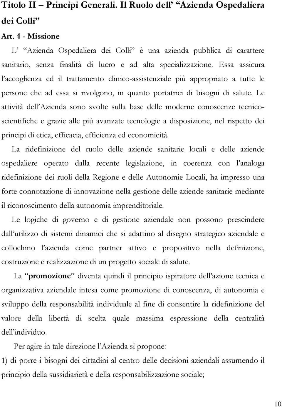 Essa assicura l accoglienza ed il trattamento clinico-assistenziale più appropriato a tutte le persone che ad essa si rivolgono, in quanto portatrici di bisogni di salute.