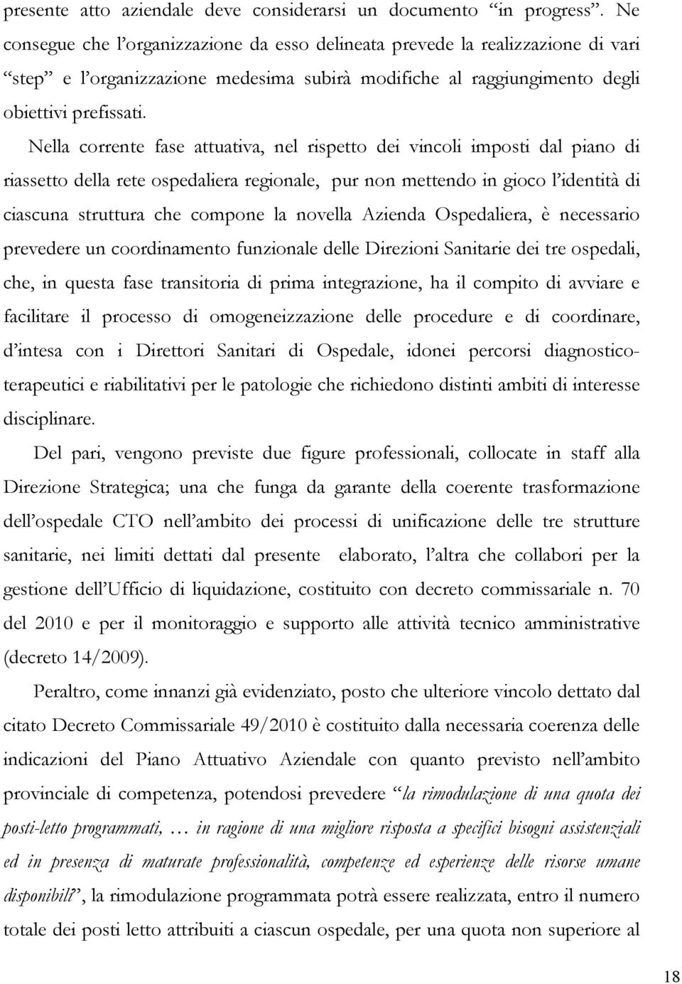 Nella corrente fase attuativa, nel rispetto dei vincoli imposti dal piano di riassetto della rete ospedaliera regionale, pur non mettendo in gioco l identità di ciascuna struttura che compone la