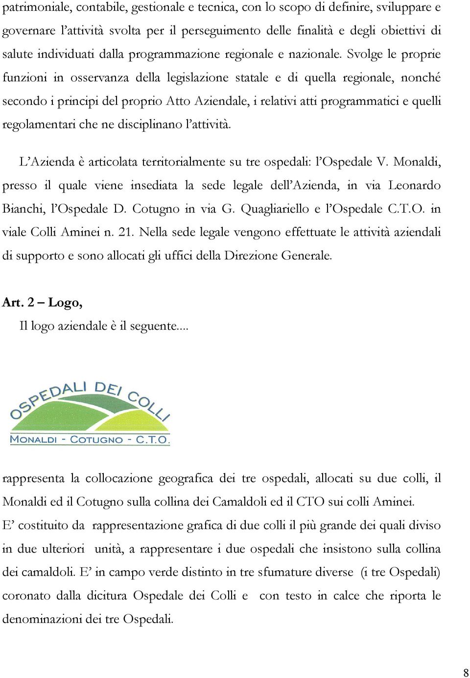 Svolge le proprie funzioni in osservanza della legislazione statale e di quella regionale, nonché secondo i principi del proprio Atto Aziendale, i relativi atti programmatici e quelli regolamentari