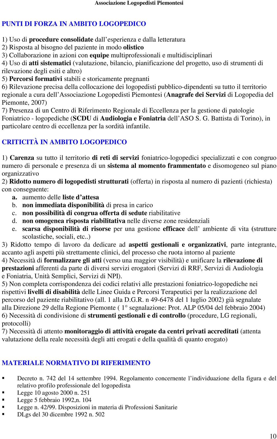 stabili e storicamente pregnanti 6) Rilevazione precisa della collocazione dei logopedisti pubblico-dipendenti su tutto il territorio regionale a cura dell Associazione Logopedisti Piemontesi