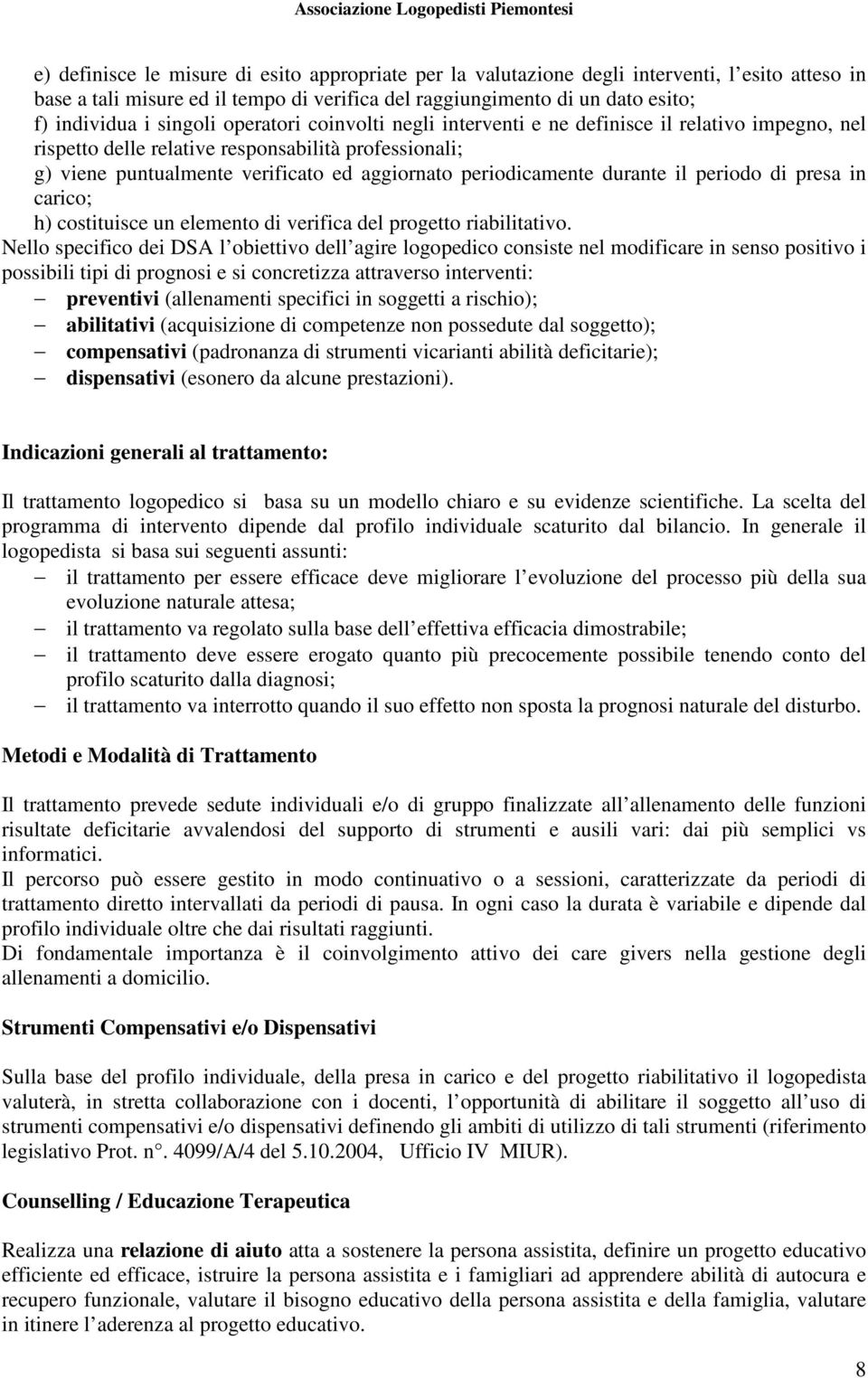 periodicamente durante il periodo di presa in carico; h) costituisce un elemento di verifica del progetto riabilitativo.